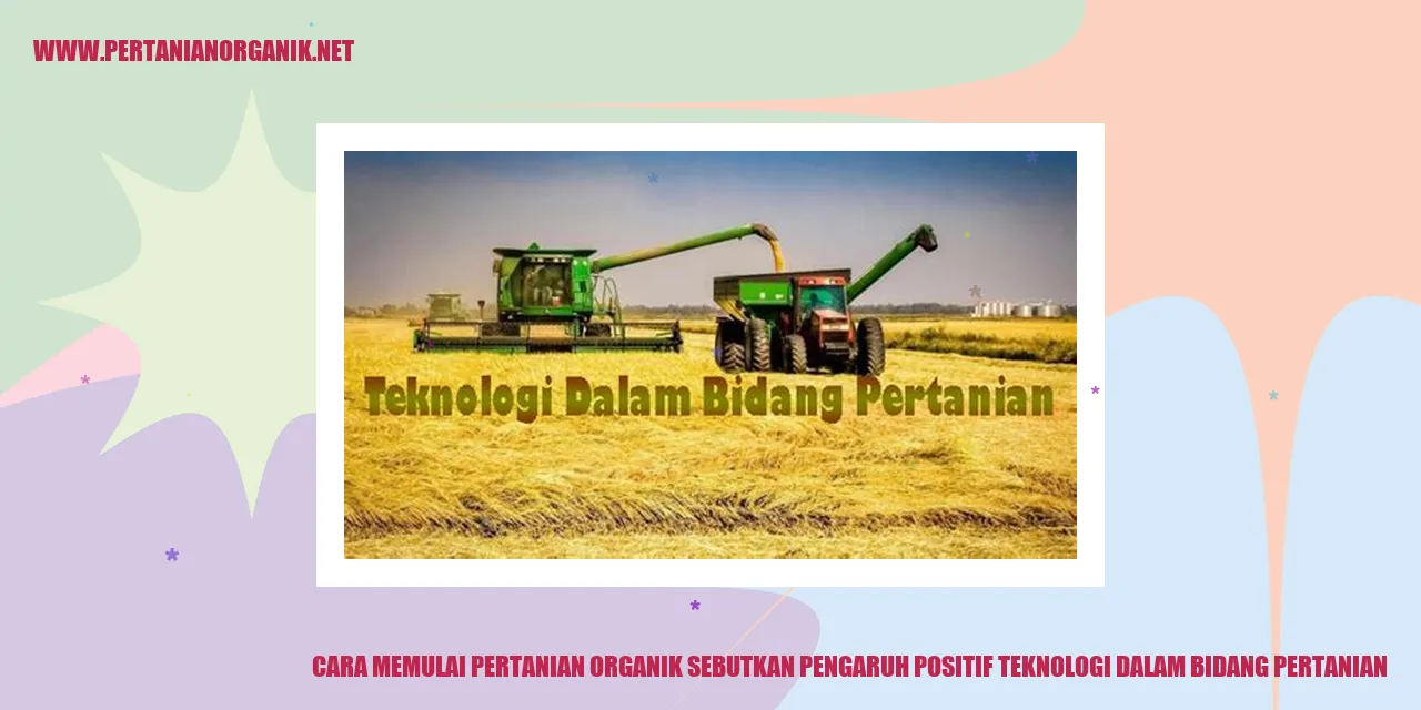 Cara Memulai Pertanian Organik dan Pengaruh Positif Teknologi dalam Bidang Pertanian